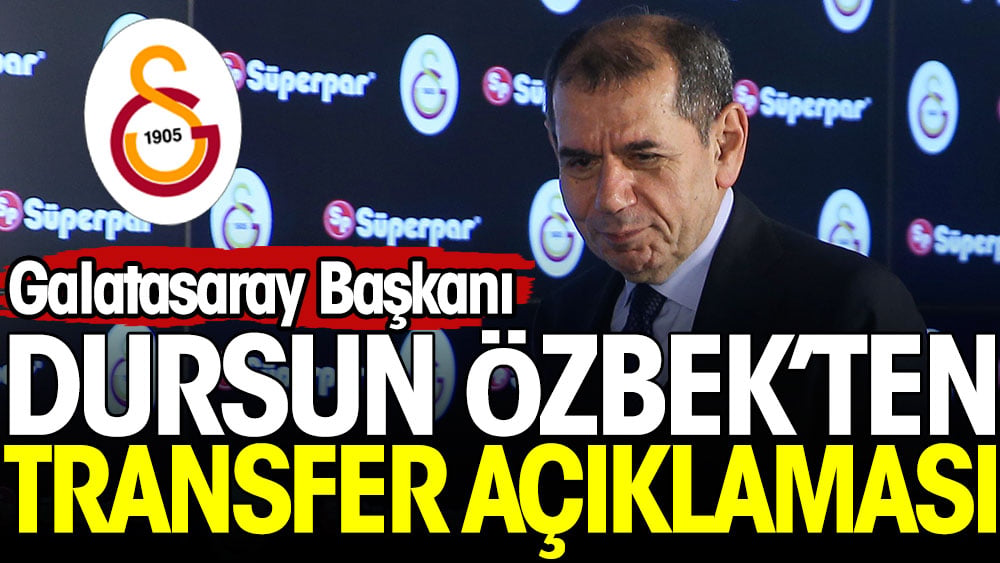 Galatasaray Başkanı Dursun Özbek'ten transfer açıklaması