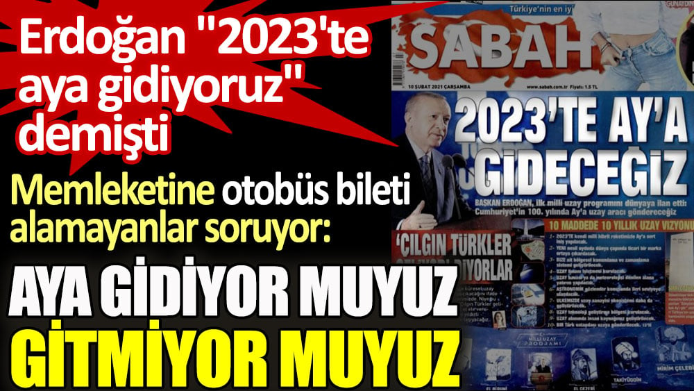 Erdoğan 2023'te aya gidiyoruz demişti. Memleketine otobüs bileti alamayanlar soruyor: 2023'te aya gidiyor muyuz?