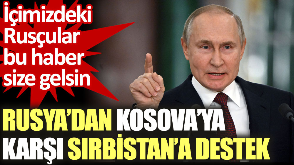 Rusya’dan Kosova’ya karşı Sırbistan’a destek