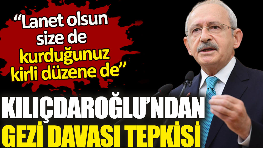 Kılıçdaroğlu'ndan çok sert Gezi Davası tepkisi. İstinaf Mahkemesi cezaları onamıştı