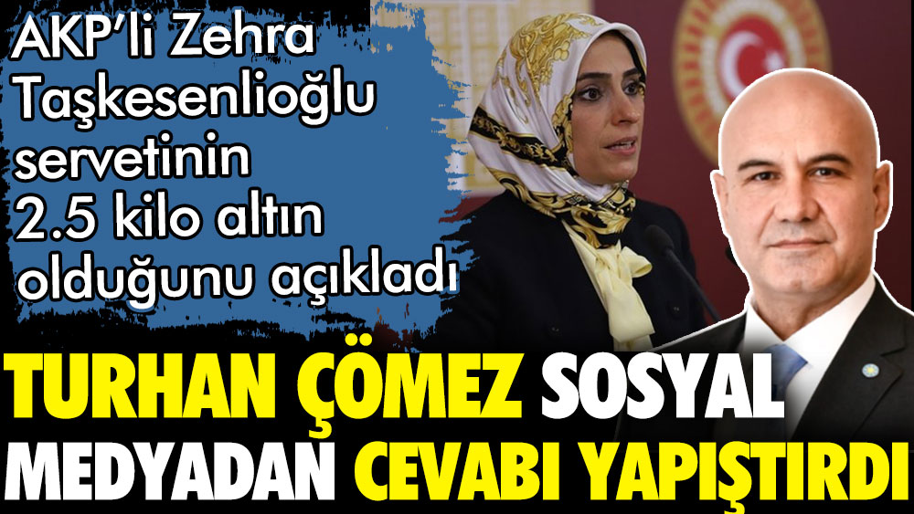 Turhan Çömez'den Zehra Taşkesenlioğlu'na cevap. Taşkesenlioğlu servetini açıklamıştı