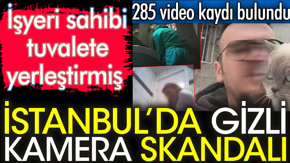 İstanbul'da gizli kamera skandalı. Patron tuvalete yerleştirmiş. 285 video kaydı bulundu