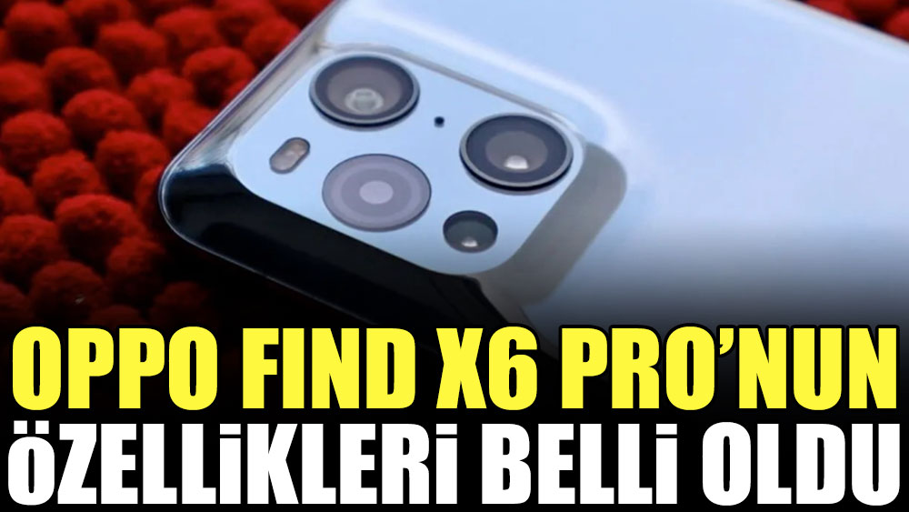 Oppo Find X6 Pro’nun özellikleri belli oldu