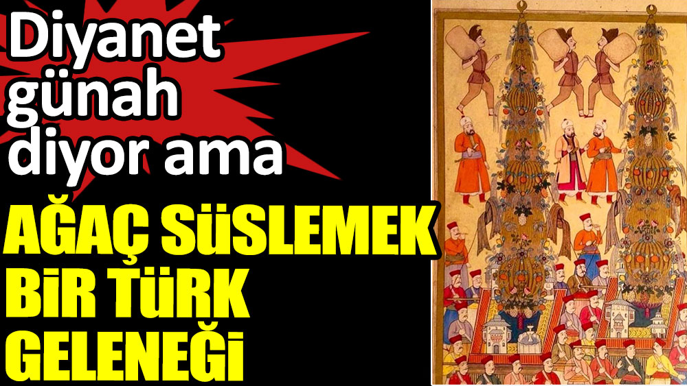 Diyanet günah diyor ama ağaç süslemek bir Türk geleneği