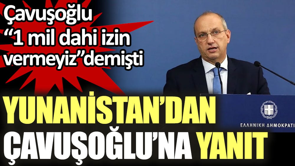 Yunanistan’dan Çavuşoğlu’nun "1 mil dahi izin vermeyiz" sözlerine yanıt