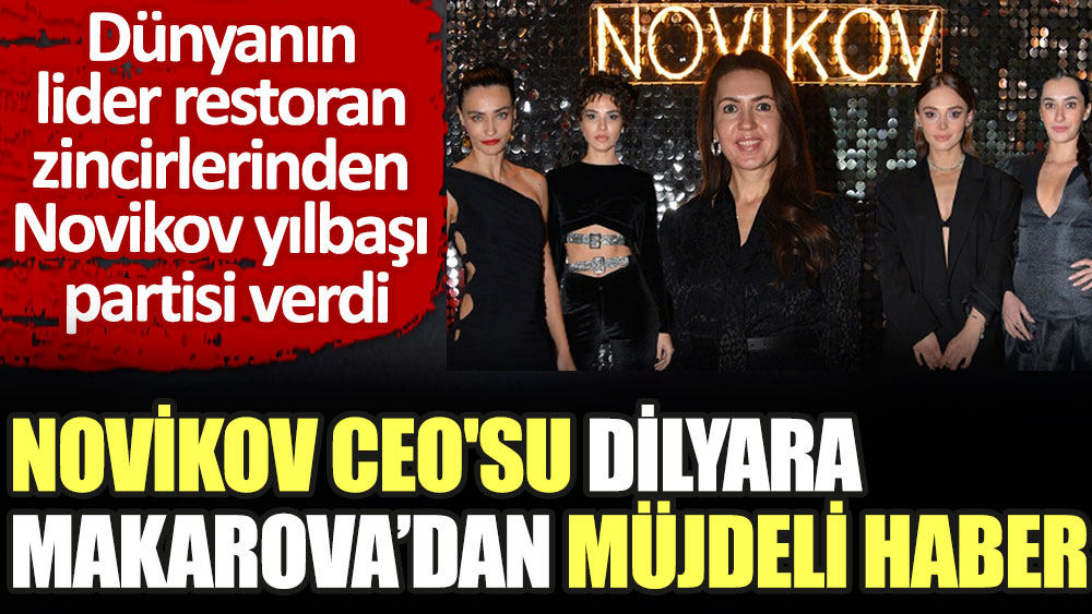 Novikov CEO'su Dilyara Makarova'dan müjdeli haber