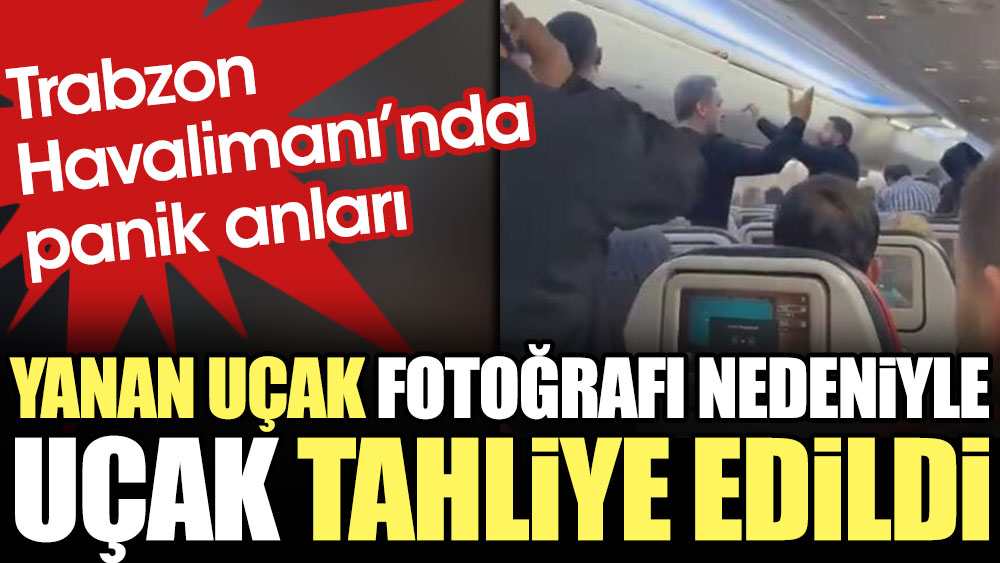 Trabzon Havalimanı’nda panik anları. Yanan uçak fotoğrafı nedeniyle uçak tahliye edildi