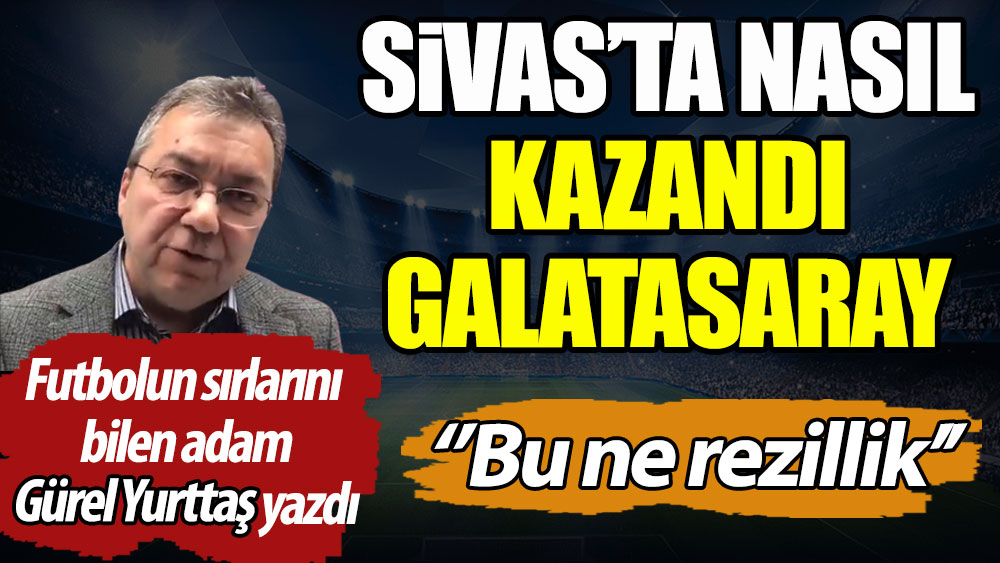 Sivas'ta nasıl kazandı Galatasaray