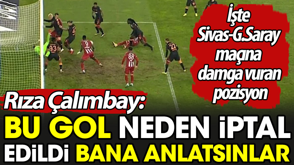 Rıza Çalımbay: Bu gol neden iptal edildi bana anlatsınlar. İşte Sivas-Galatasaray maçına damga vuran pozisyon
