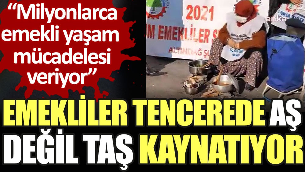 Emekliler tencerede aş değil taş kaynıyor diyerek eylem yaptı