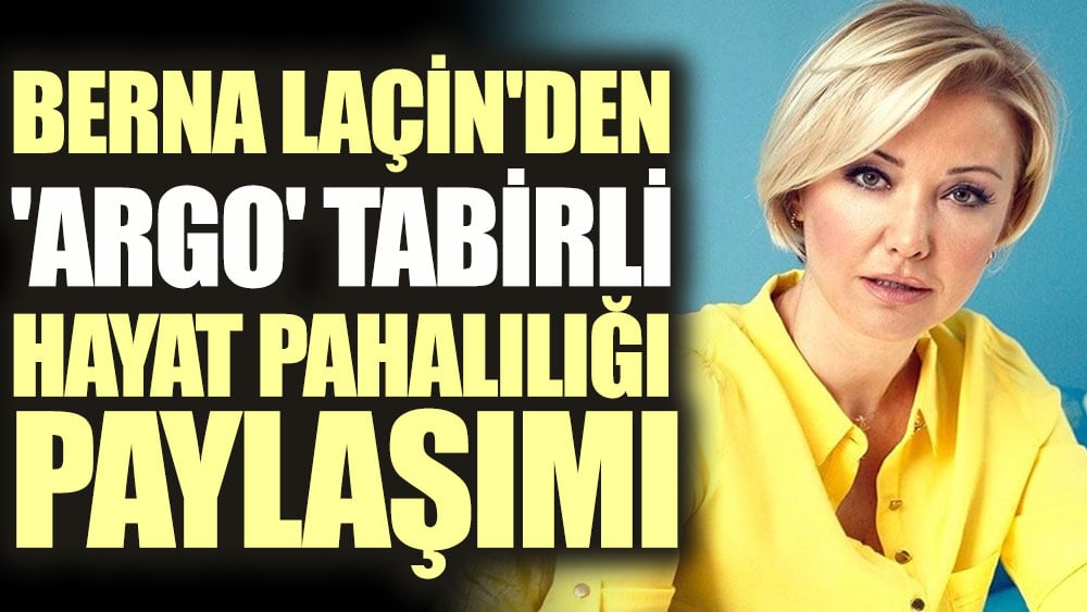 Berna Laçin'den 'argo' tabirli hayat pahalılığı paylaşımı