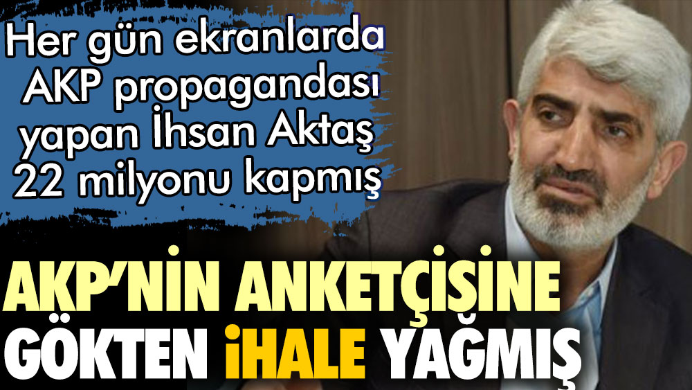 Her gün ekranda AKP propagandası yapan İhsan Aktaş 22 milyonu kapmış