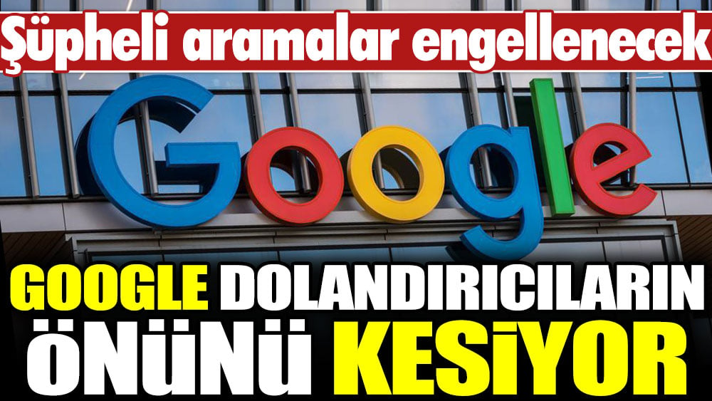 Google dolandırıcıların önünü kesiyor. Şüpheli aramalar engellenecek