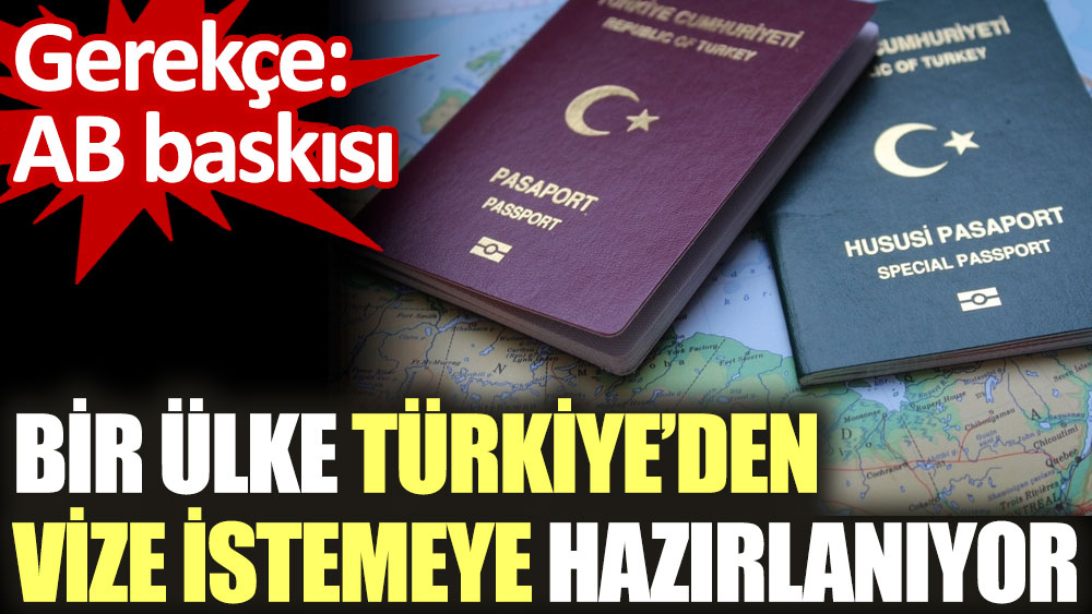 Bir ülke AB baskısıyla Türkiye’den vize istemeye hazırlanıyor