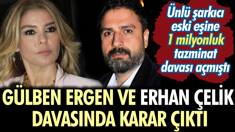 Gülben Ergen ve eski eşi Erhan Çelik davasında mahkeme kararını verdi