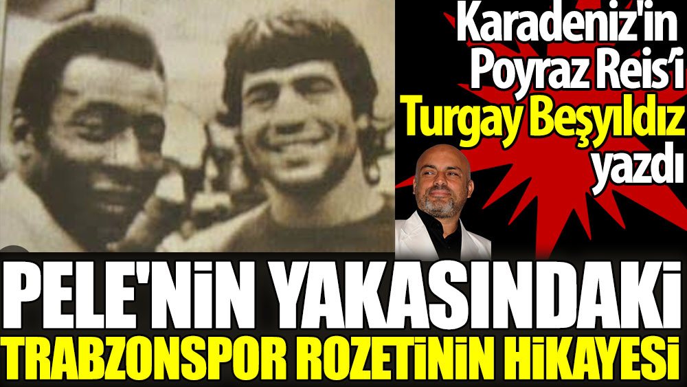 Pele'nin yakasındaki Trabzonspor rozeti