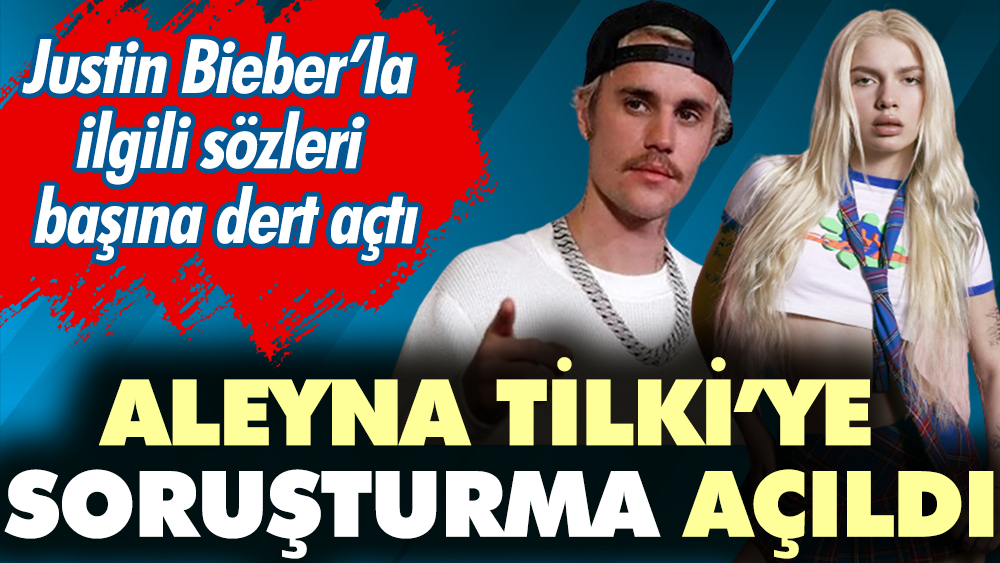 Aleyna Tilki’ye soruşturma açıldı. Justin Bieber’la ilgili sözleri başına dert açtı