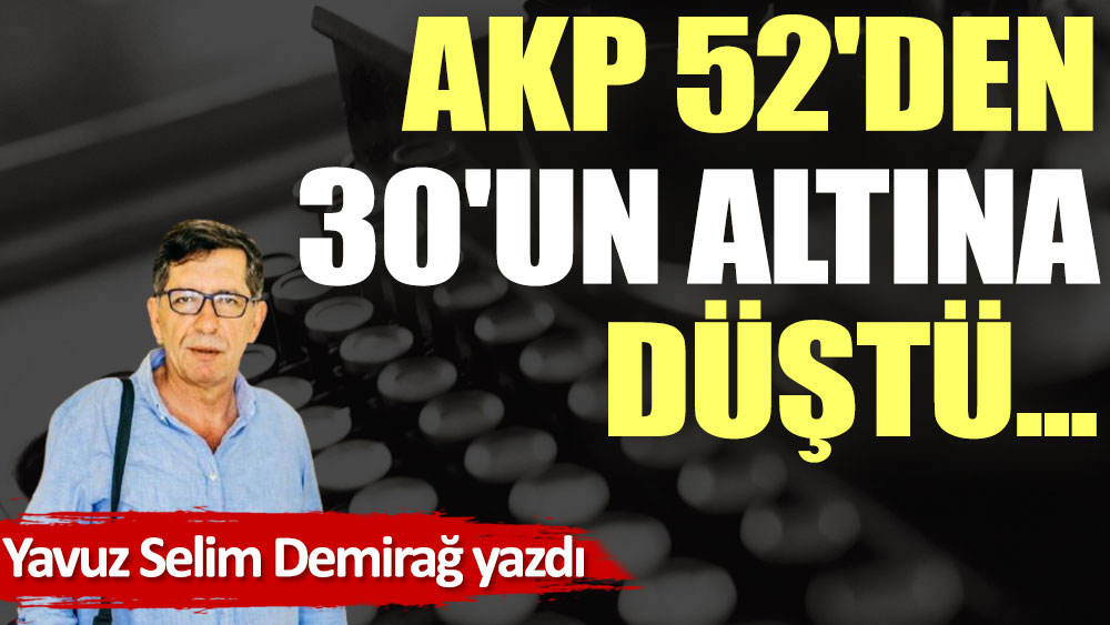 AKP 52'den 30'un altına düştü...