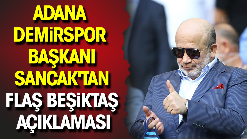 Adana Demirspor Başkanı Sancak'tan flaş Beşiktaş açıklaması