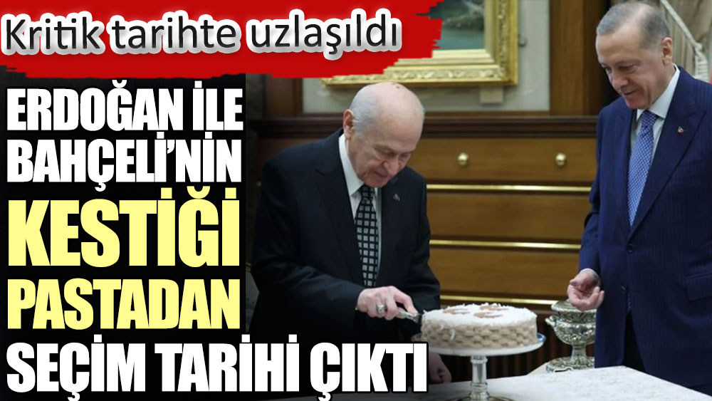 Erdoğan ile Bahçeli’nin kestiği pastadan seçim tarihi çıktı. Kritik tarihte uzlaşıldı