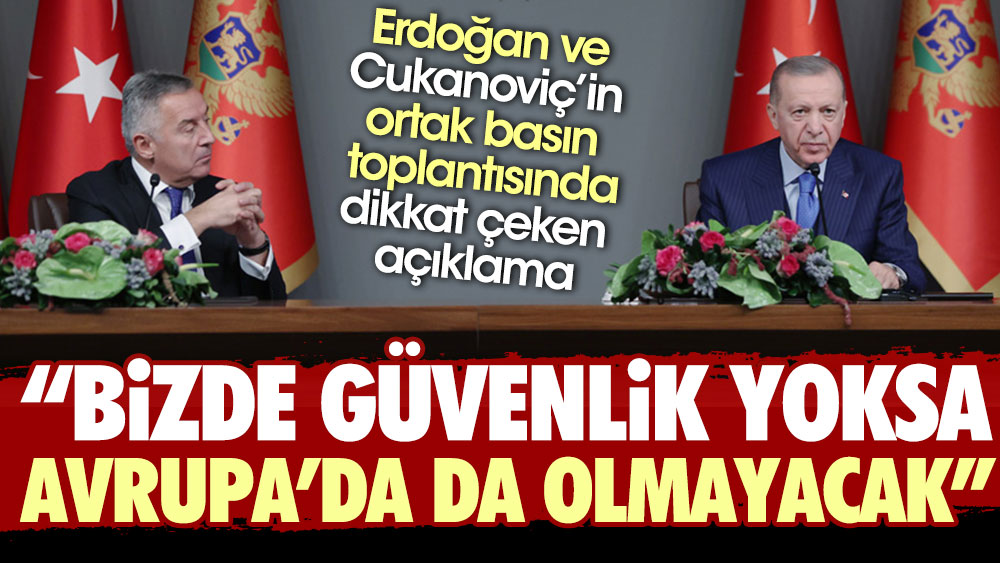 Erdoğan ve Cukanoviç’in ortak basın toplantısında dikkat çeken açıklama: Bizde güvenlik yoksa Avrupa'da da olmayacak