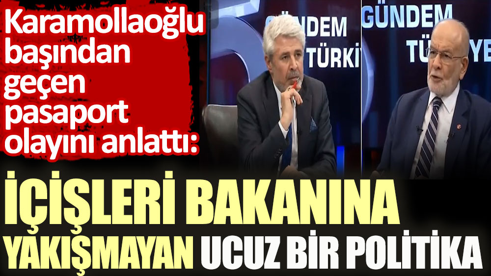 Karamollaoğlu pasaport olayını anlattı: İçişleri Bakanı'na yakışmayan ucuz bir politika