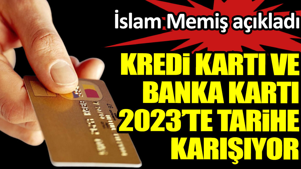Kredi kartı ve banka kartı 2023'te tarih oluyor. İslam Memiş açıkladı