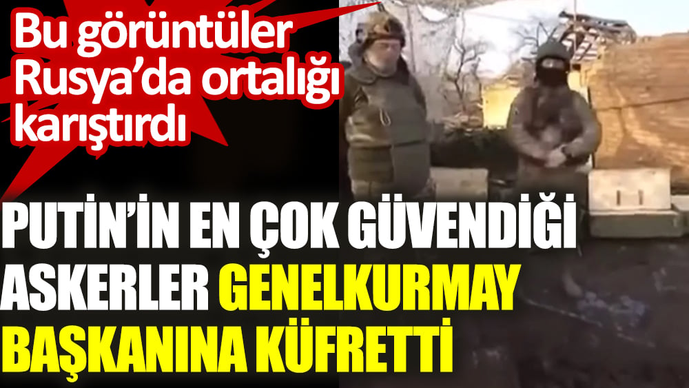 Putin’in en çok güvendiği askerler Genelkurmay Başkanına küfretti