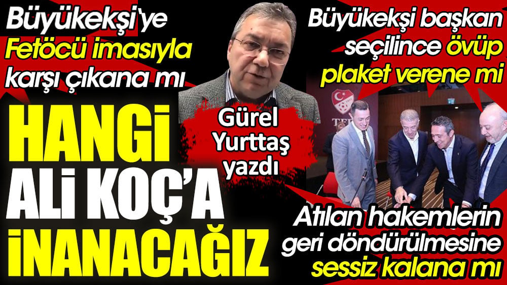 Hangi Ali Koç'a inanacağız