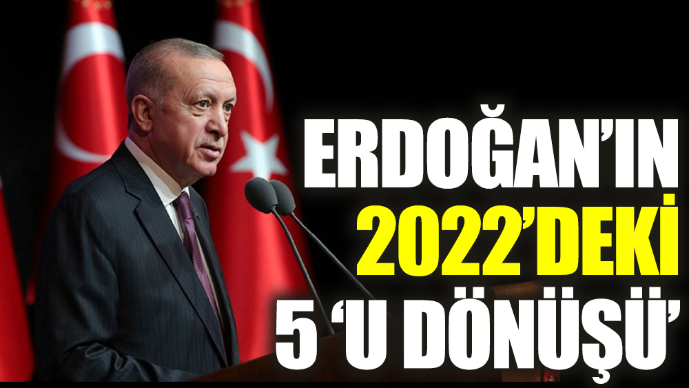 Erdoğan’ın 2022’deki 5 ‘U dönüşü’: Aralarında İsrail ver Suriye de var