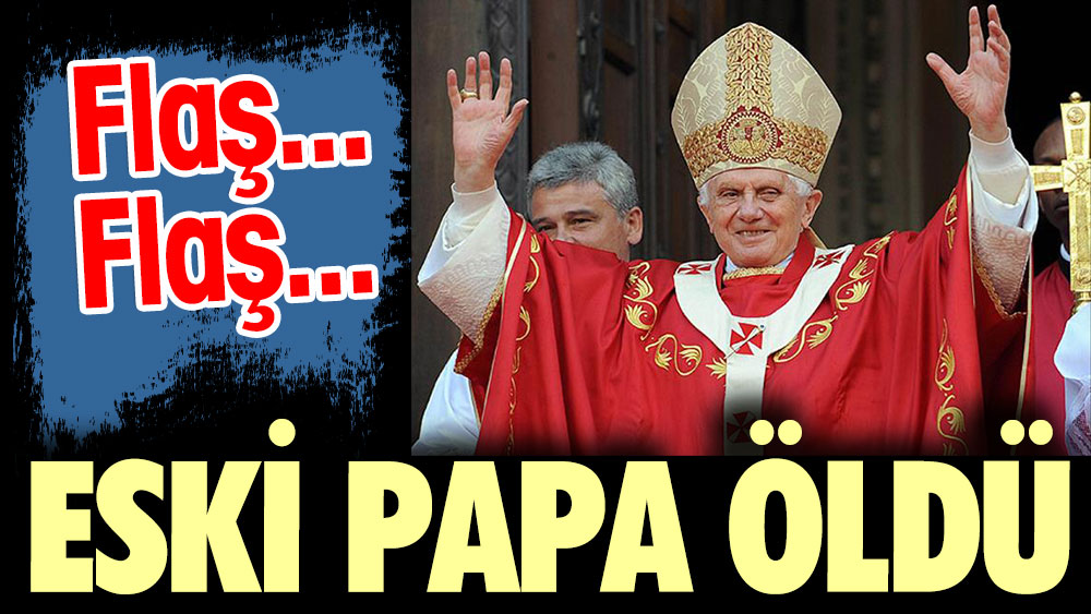 Eski Papa 16. Benedictus öldü. Vatikan açıkladı