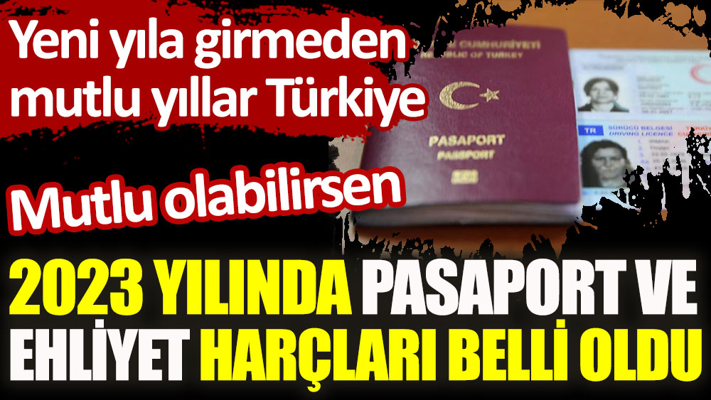 2023 yılında pasaport ve ehliyet harçları belli oldu. Mutlu yıllar Türkiye... Mutlu olabilirsen