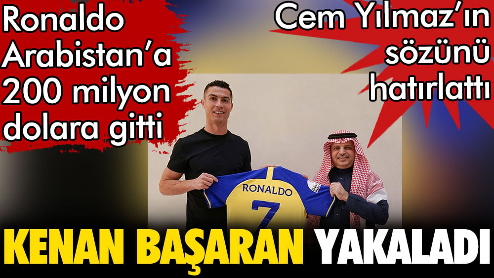 Ronaldo'nun Arabistan'a transferi gündem oldu. Kenan Başaran taşı gediğine oturttu