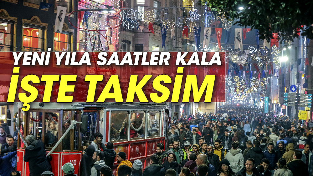Yeni yıla saatler kala işte Taksim