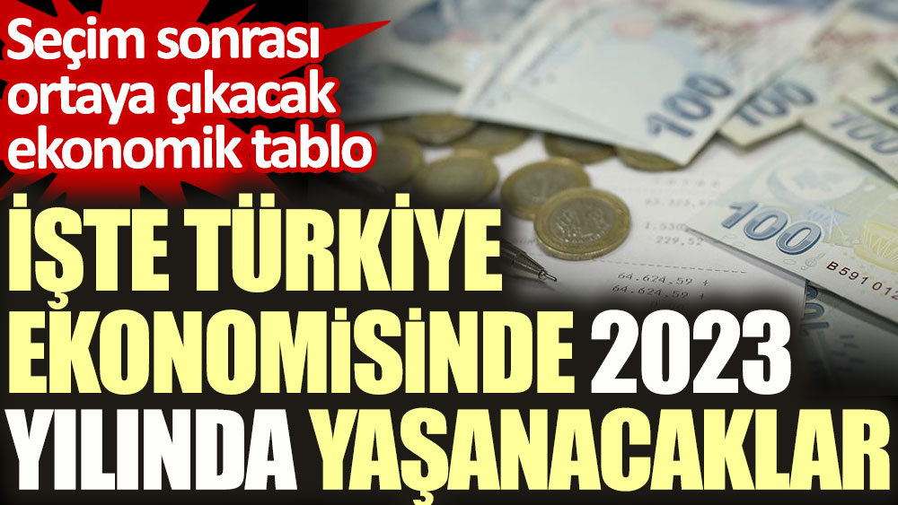 İşte Türkiye ekonomisinde 2023 yılında yaşanacaklar