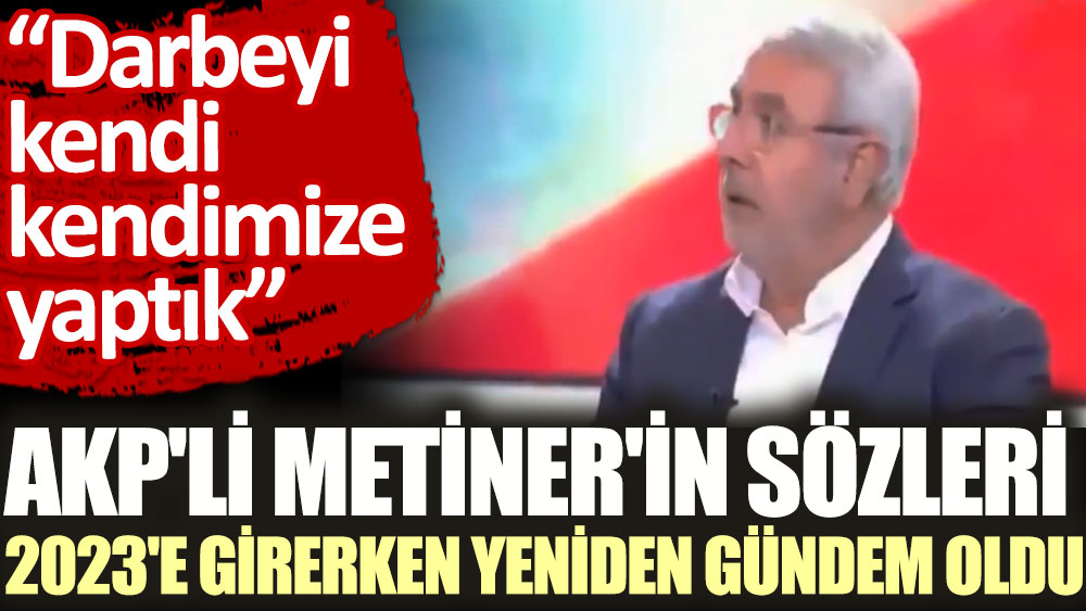 AKP'li Metiner'in sözleri 2023'e girerken yeniden gündem oldu