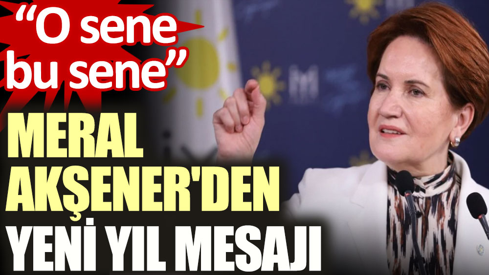 Meral Akşener'den yeni yıl mesajı.  O sene bu sene