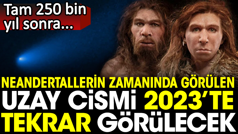 Neandertallerin gördüğü uzay cismi 2023'te tekrar görülecek
