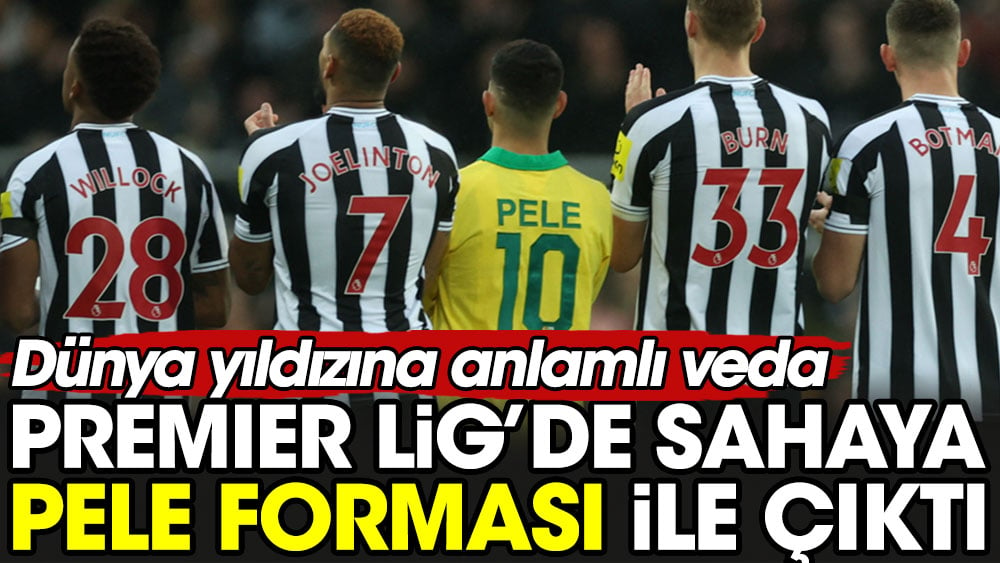 Premier Lig'de sahaya Pele forması ile çıktı. Dünya yıldızına anlamlı veda