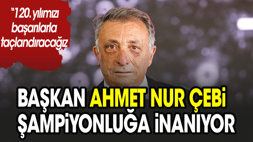 Ahmet Nur Çebi şampiyonluğa inanıyor