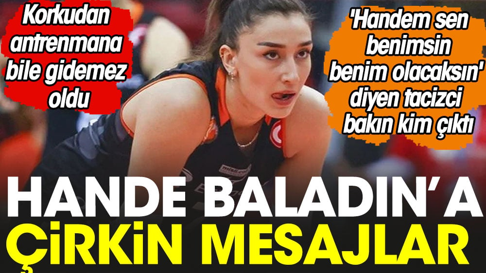 Hande Baladın'a çirkin mesajlar. Milli voleybolcu korkudan antrenmana bile gidemez oldu