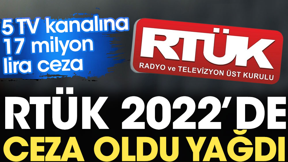 RTÜK 2022'de ceza oldu yağdı. 5 TV kanalına 17 milyon lira ceza