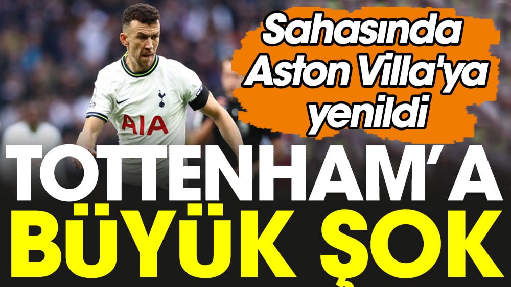 Tottenham'a büyük şok. Sahasında Aston Villa'ya yenildi