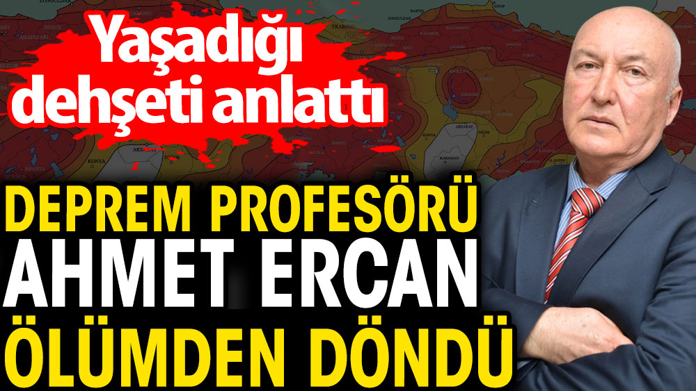 Deprem Profesörü Ahmet Ercan ölümden döndü. Yaşadığı dehşeti anlattı