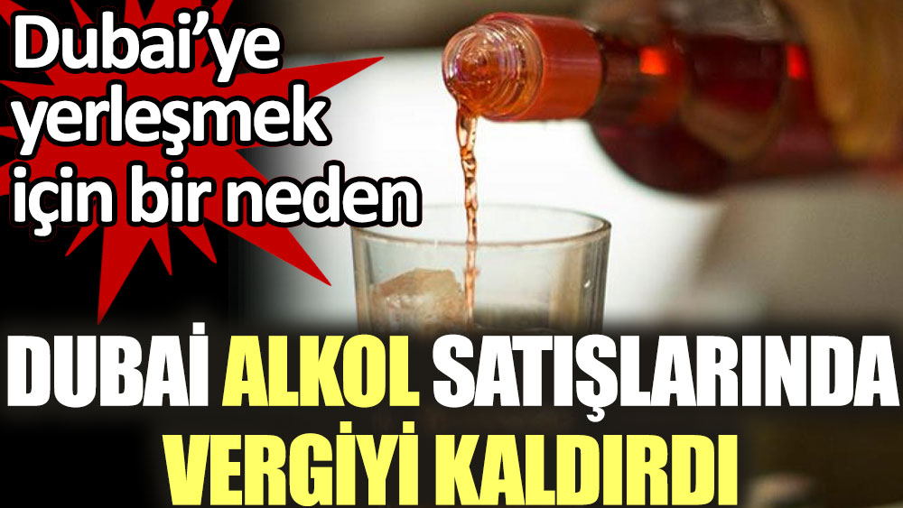 Dubai alkol satışlarında vergiyi kaldırdı. Dubai'ye yerleşmek için bir neden