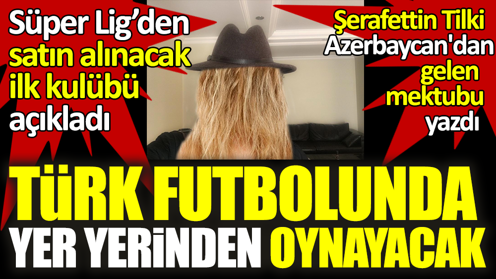 Süper Lig'den satın alınacak ilk takımı açıkladı. Şerafettin Tilki Azerbaycan'dan gelen mektubu ayrıntılarıyla yazdı