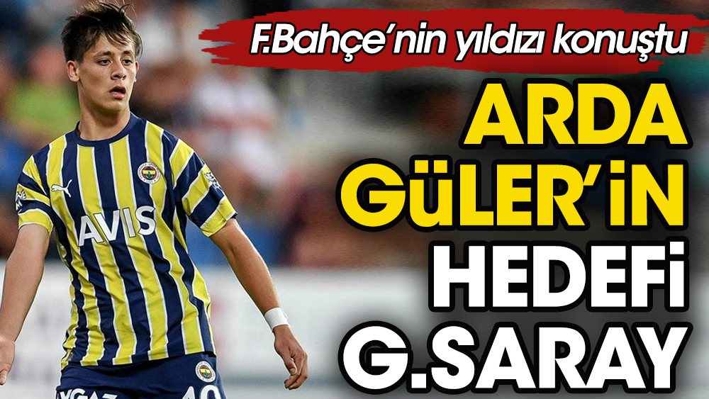 Arda Güler Galatasaray hedefini açıkladı