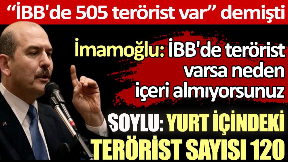 "İBB'de 505 terörist vardı" diyen Soylu: Yurt içindeki terörist sayısı 120