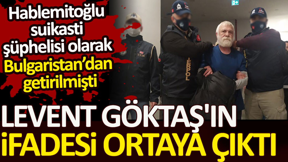 Hablemitoğlu suikasti şüphelisi Levent Göktaş'ın mahkeme ifadesi ortaya çıktı