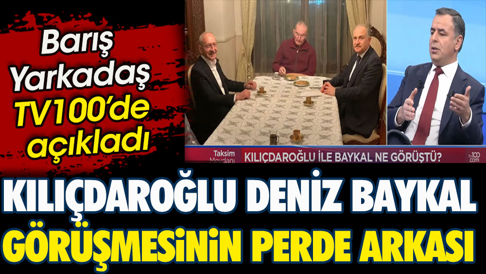 Kılıçdaroğlu Deniz Baykal görüşmesinin perde arkası. Barış Yarkadaş TV100 canlı yayınında açıkladı
